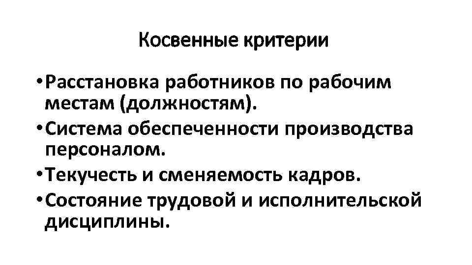 Косвенные критерии • Расстановка работников по рабочим местам (должностям). • Система обеспеченности производства персоналом.