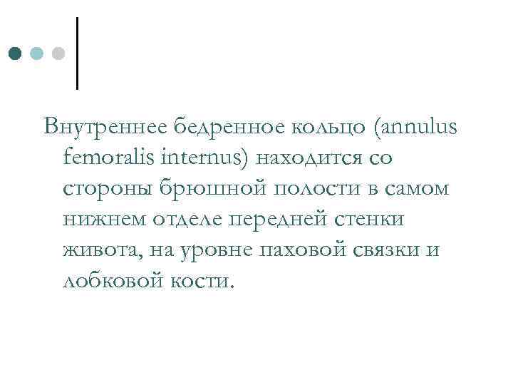 Внутреннее бедренное кольцо (annulus femoralis internus) находится со стороны брюшной полости в самом нижнем