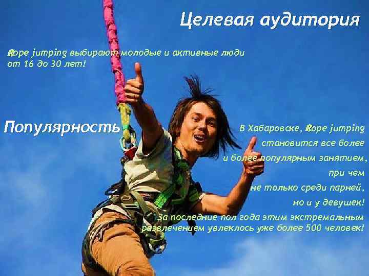 Целевая аудитория rope jumping выбирают молодые и активные люди от 16 до 30 лет!