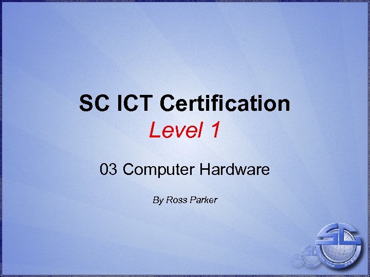 SC ICT Certification Level 1 03 Computer Hardware By Ross Parker 
