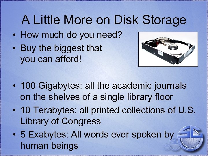 A Little More on Disk Storage • How much do you need? • Buy