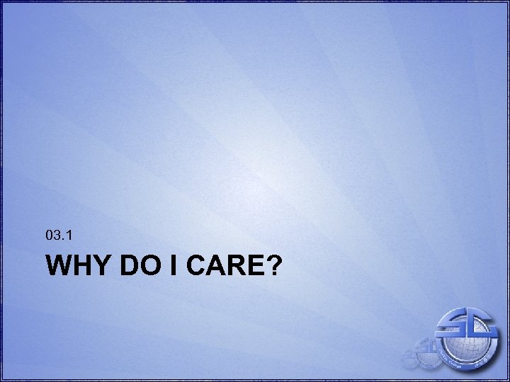 03. 1 WHY DO I CARE? 