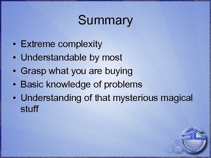 Summary • • • Extreme complexity Understandable by most Grasp what you are buying