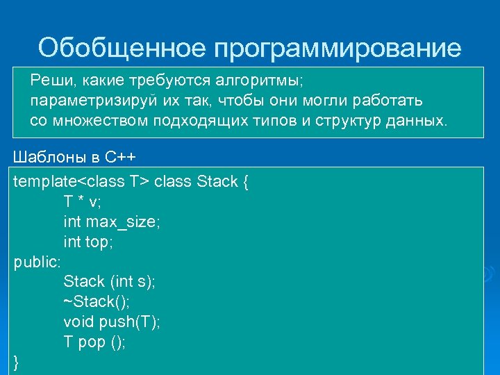 Обобщенное программирование Реши, какие требуются алгоритмы; параметризируй их так, чтобы они могли работать со