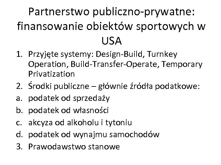 Partnerstwo publiczno-prywatne: finansowanie obiektów sportowych w USA 1. Przyjęte systemy: Design-Build, Turnkey Operation, Build-Transfer-Operate,