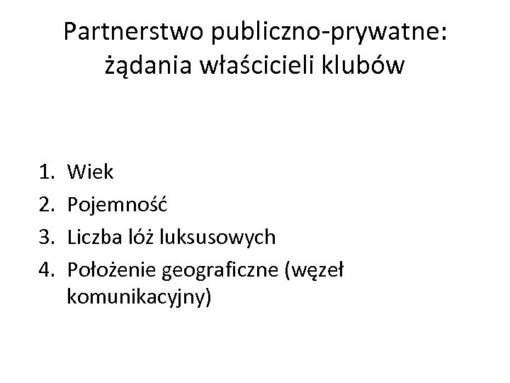 Partnerstwo publiczno-prywatne: żądania właścicieli klubów 1. 2. 3. 4. Wiek Pojemność Liczba lóż luksusowych