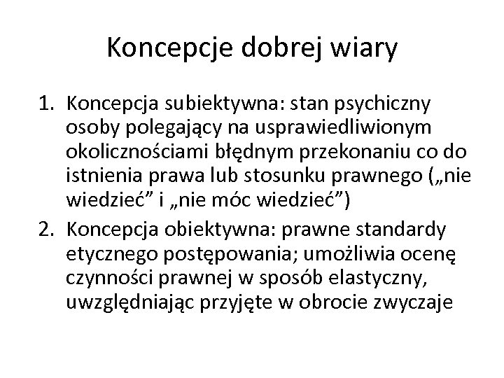 Koncepcje dobrej wiary 1. Koncepcja subiektywna: stan psychiczny osoby polegający na usprawiedliwionym okolicznościami błędnym