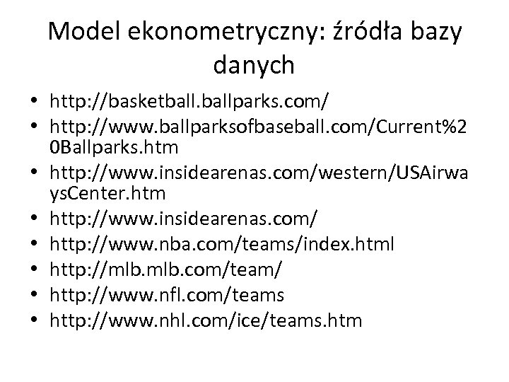 Model ekonometryczny: źródła bazy danych • http: //basketballparks. com/ • http: //www. ballparksofbaseball. com/Current%2