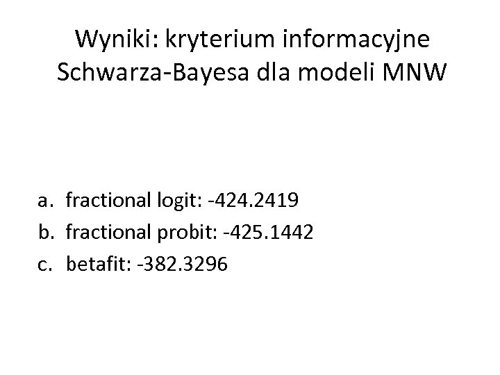 Wyniki: kryterium informacyjne Schwarza-Bayesa dla modeli MNW a. fractional logit: -424. 2419 b. fractional