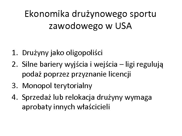 Ekonomika drużynowego sportu zawodowego w USA 1. Drużyny jako oligopoliści 2. Silne bariery wyjścia