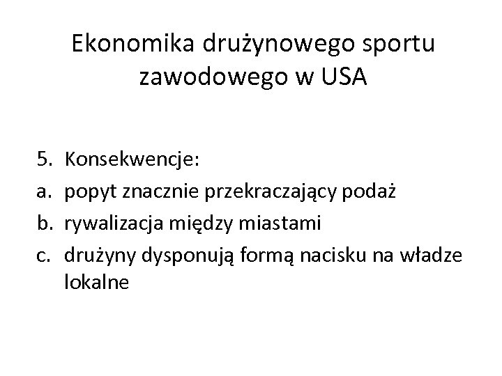 Ekonomika drużynowego sportu zawodowego w USA 5. a. b. c. Konsekwencje: popyt znacznie przekraczający