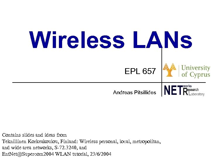 Wireless LANs EPL 657 Andreas Pitsillides Contains slides and ideas from Teknillinen Korkeakoulou, Finland: