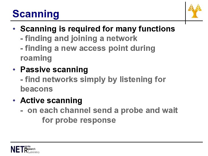 Scanning • Scanning is required for many functions - finding and joining a network