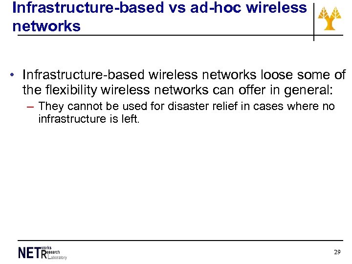 Infrastructure-based vs ad-hoc wireless networks • Infrastructure-based wireless networks loose some of the flexibility