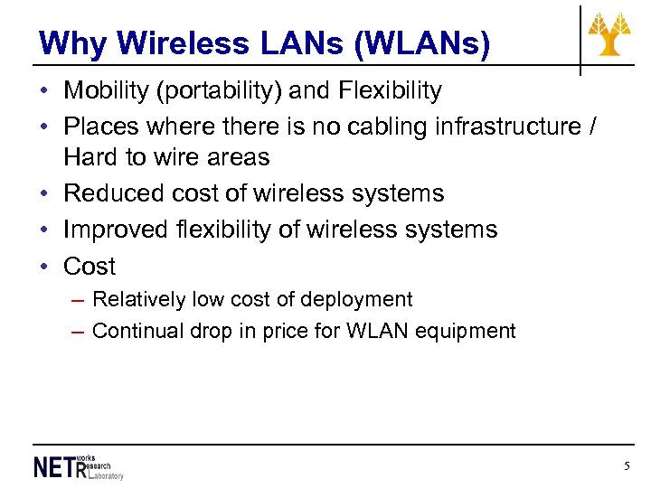 Why Wireless LANs (WLANs) • Mobility (portability) and Flexibility • Places where there is