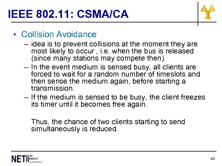 IEEE 802. 11: CSMA/CA • Collision Avoidance – idea is to prevent collisions at