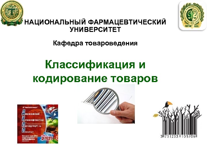 НАЦИОНАЛЬНЫЙ ФАРМАЦЕВТИЧЕСКИЙ УНИВЕРСИТЕТ Кафедра товароведения Классификация и кодирование товаров 