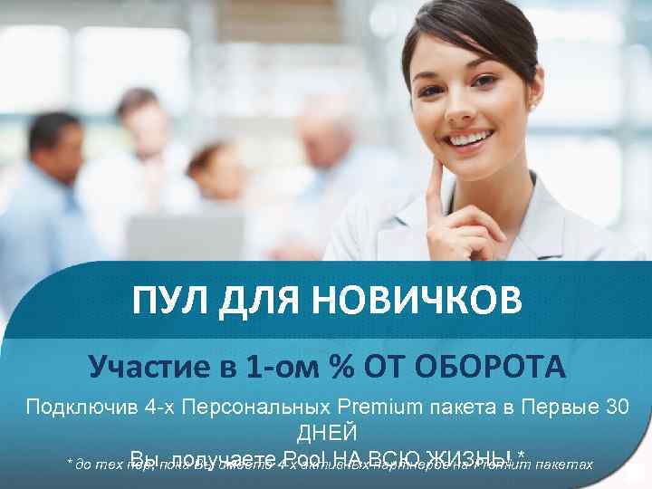 ПУЛ ДЛЯ НОВИЧКОВ Участие в 1 -ом % ОТ ОБОРОТА Подключив 4 -х Персональных