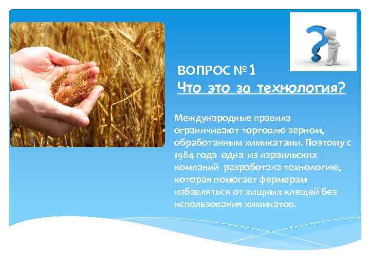 ВОПРОС № 1 Что это за технология? Международные правила ограничивают торговлю зерном, обработанным химикатами.