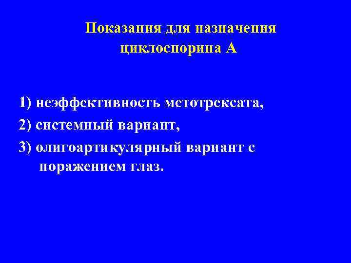  Показания для назначения циклоспорина А 1) неэффективность метотрексата, 2) системный вариант, 3) олигоартикулярный