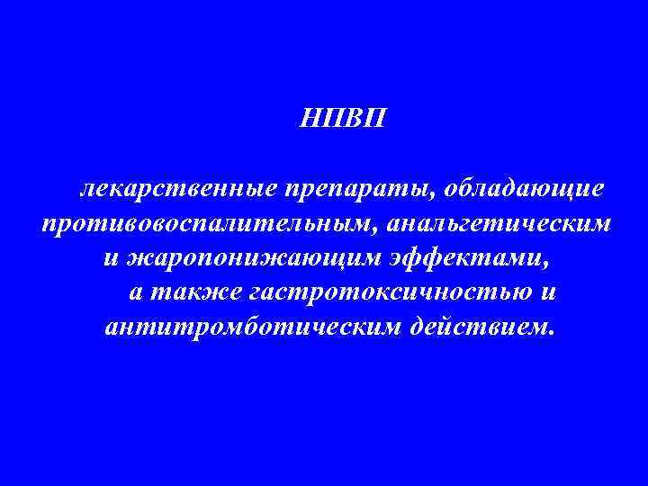 НПВП лекарственные препараты, обладающие противовоспалительным, анальгетическим и жаропонижающим эффектами, а также гастротоксичностью и антитромботическим