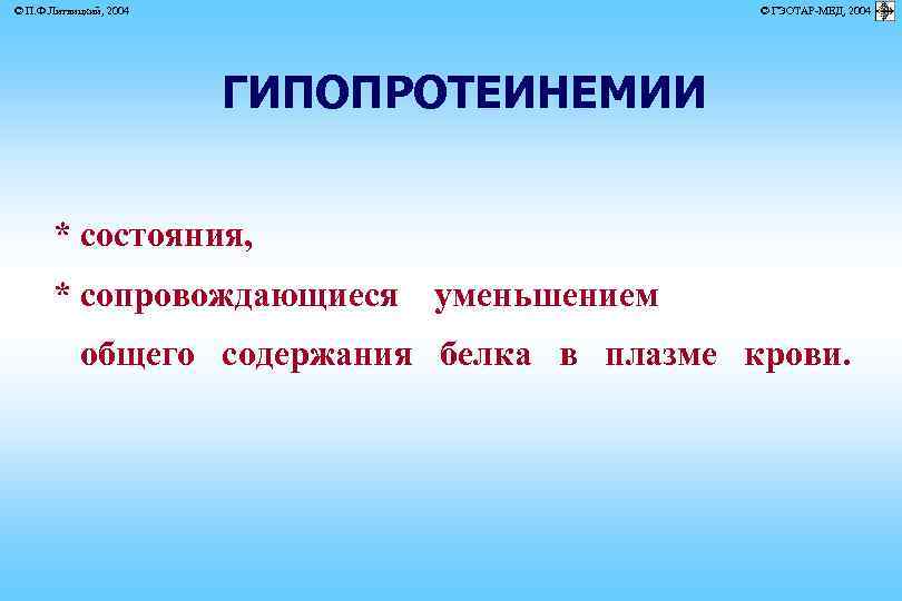 © П. Ф. Литвицкий, 2004 © ГЭОТАР-МЕД, 2004 ГИПОПРОТЕИНЕМИИ * состояния, * сопровождающиеся уменьшением