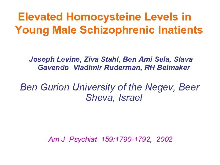 Elevated Homocysteine Levels in Young Male Schizophrenic Inatients Joseph Levine, Ziva Stahl, Ben Ami