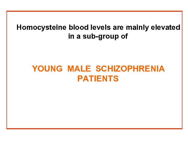  Homocysteine blood levels are mainly elevated in a sub-group of YOUNG MALE SCHIZOPHRENIA