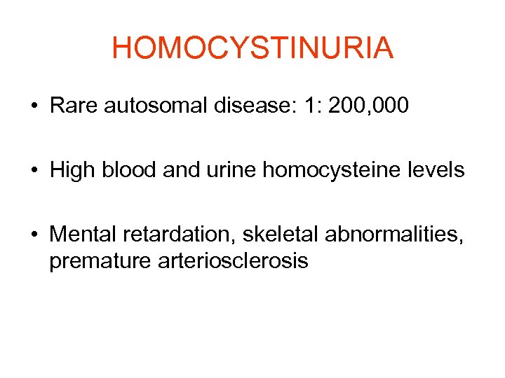HOMOCYSTINURIA • Rare autosomal disease: 1: 200, 000 • High blood and urine homocysteine