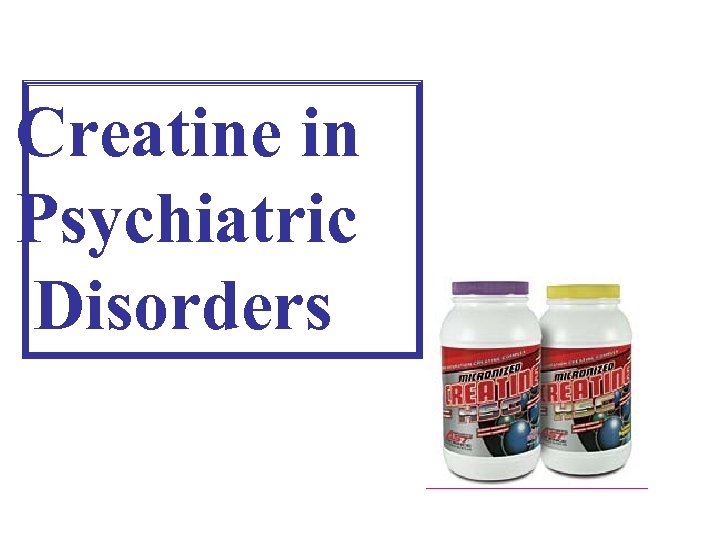 Creatine in Psychiatric Disorders 