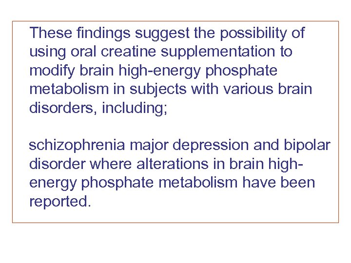 These findings suggest the possibility of using oral creatine supplementation to modify brain high-energy