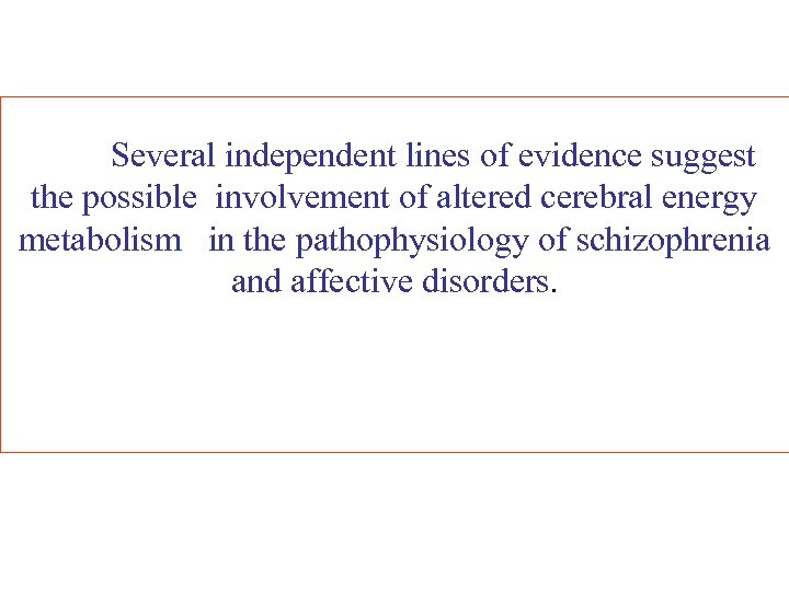 Several independent lines of evidence suggest the possible involvement of altered cerebral energy