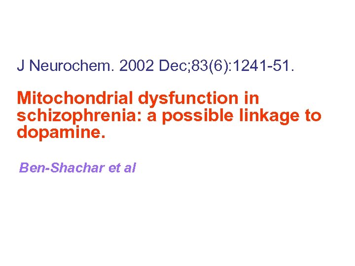  J Neurochem. 2002 Dec; 83(6): 1241 -51. Mitochondrial dysfunction in schizophrenia: a possible