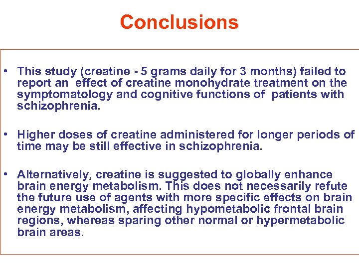 Conclusions • This study (creatine - 5 grams daily for 3 months) failed to