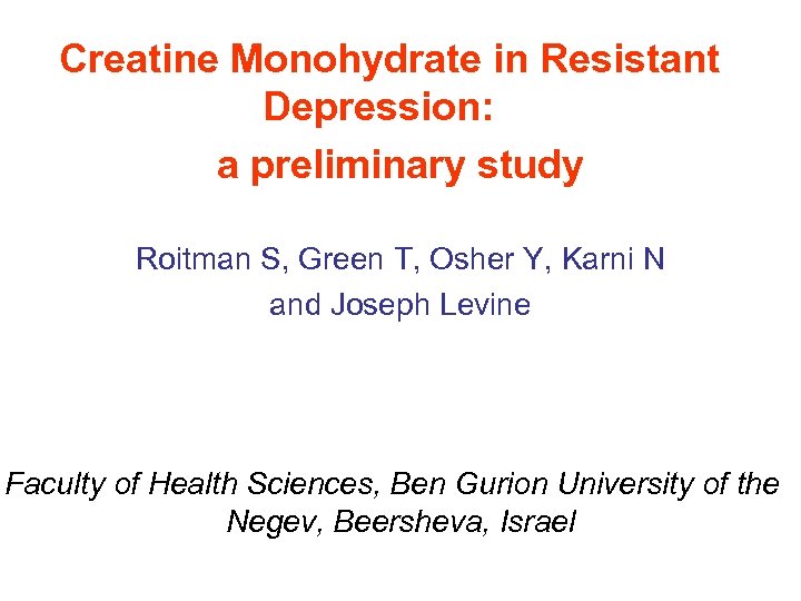 Creatine Monohydrate in Resistant Depression: a preliminary study Roitman S, Green T, Osher Y,