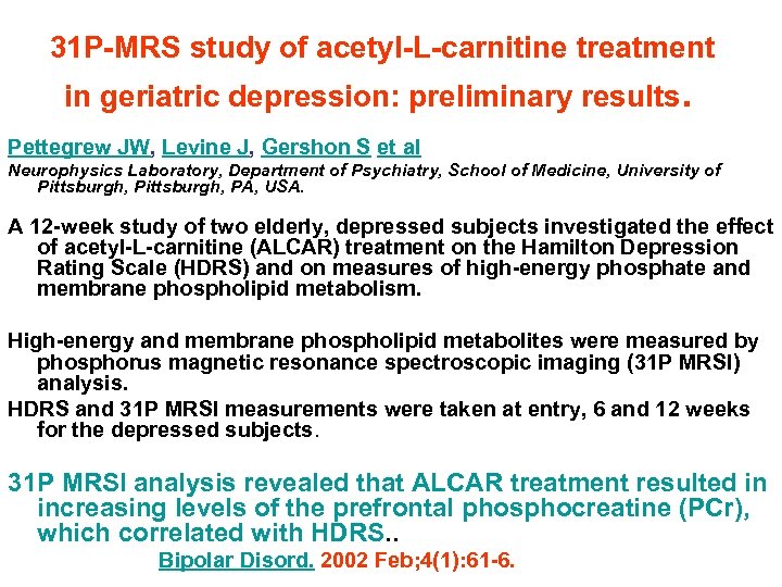 31 P-MRS study of acetyl-L-carnitine treatment in geriatric depression: preliminary results. Pettegrew JW, Levine