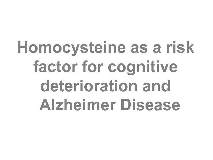 Homocysteine as a risk factor for cognitive deterioration and Alzheimer Disease 