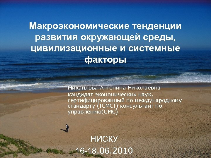 Макроэкономические тенденции развития окружающей среды, цивилизационные и системные факторы Михайлова Антонина Николаевна кандидат экономических