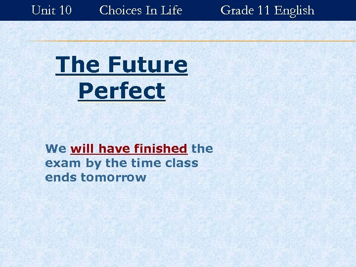 Unit 10 Choices In Life The Future Perfect We will have finished the exam