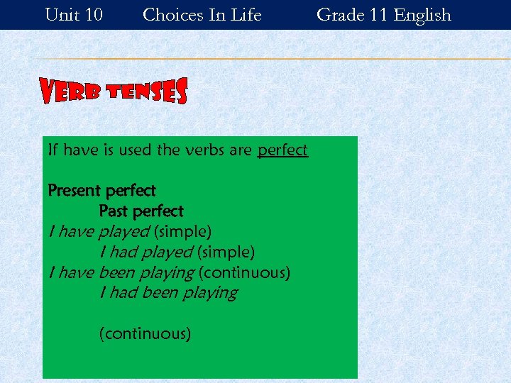 Unit 10 Choices In Life If have is used the verbs are perfect Present