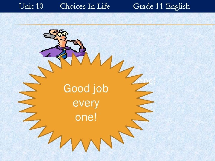 Unit 10 Choices In Life Grade 11 English It’s quiz time everyone! Good job