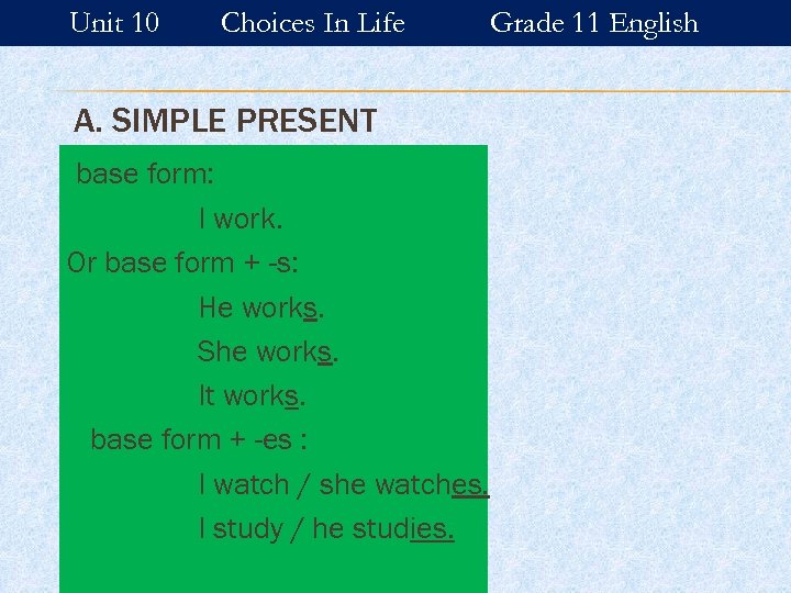 Unit 10 Choices In Life A. SIMPLE PRESENT base form: I work. Or base