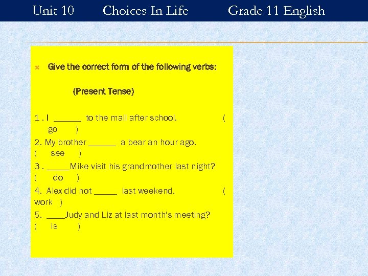 Unit 10 Choices In Life Give the correct form of the following verbs: (Present