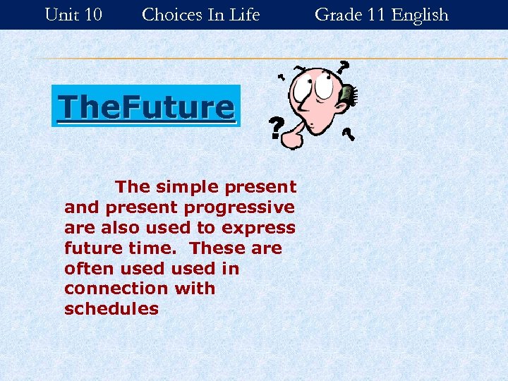 Unit 10 Choices In Life The. Future The simple present and present progressive are