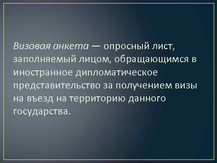 Визовая анкета — опросный лист, заполняемый лицом, обращающимся в иностранное дипломатическое представительство за получением