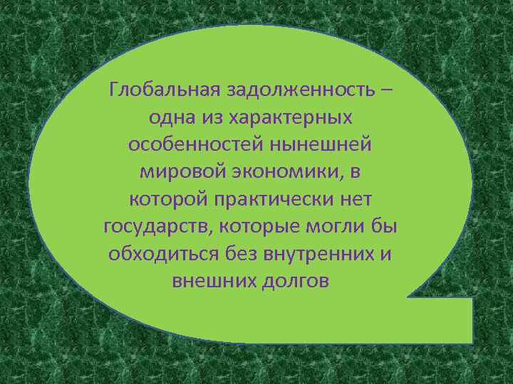 Глобальная задолженность – одна из характерных особенностей нынешней мировой экономики, в которой практически нет