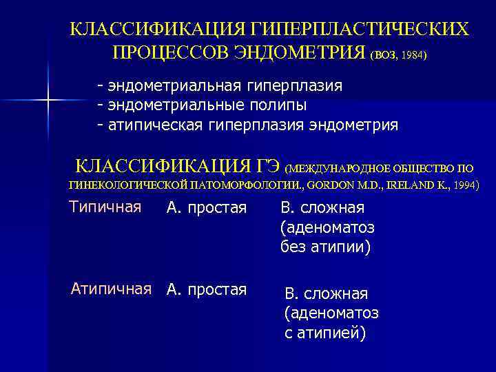 КЛАССИФИКАЦИЯ ГИПЕРПЛАСТИЧЕСКИХ ПРОЦЕССОВ ЭНДОМЕТРИЯ (ВОЗ, 1984) - эндометриальная гиперплазия - эндометриальные полипы - атипическая