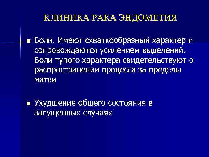 КЛИНИКА РАКА ЭНДОМЕТИЯ n Боли. Имеют схваткообразный характер и сопровождаются усилением выделений. Боли тупого