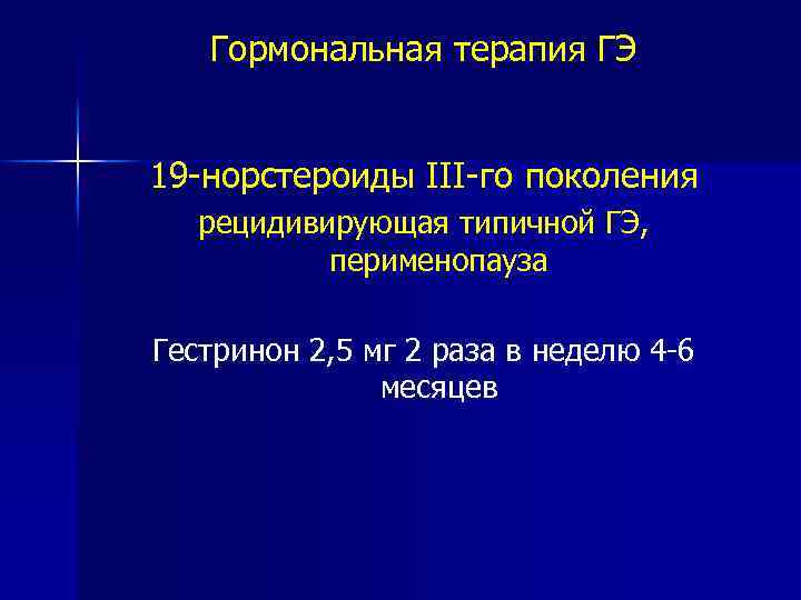 Гормональная терапия ГЭ 19 -норстероиды III-го поколения рецидивирующая типичной ГЭ, перименопауза Гестринон 2, 5