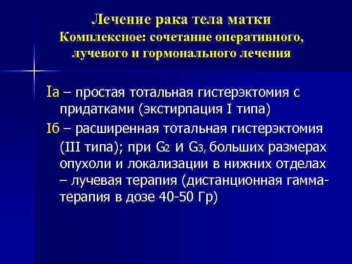 Лечение рака тела матки Комплексное: сочетание оперативного, лучевого и гормонального лечения Iа – простая